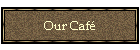 Our Caf�